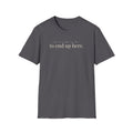 you've come so far. to end up here. t-shirt