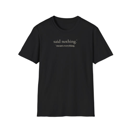 1 - said nothing. meant everything. t-shirt