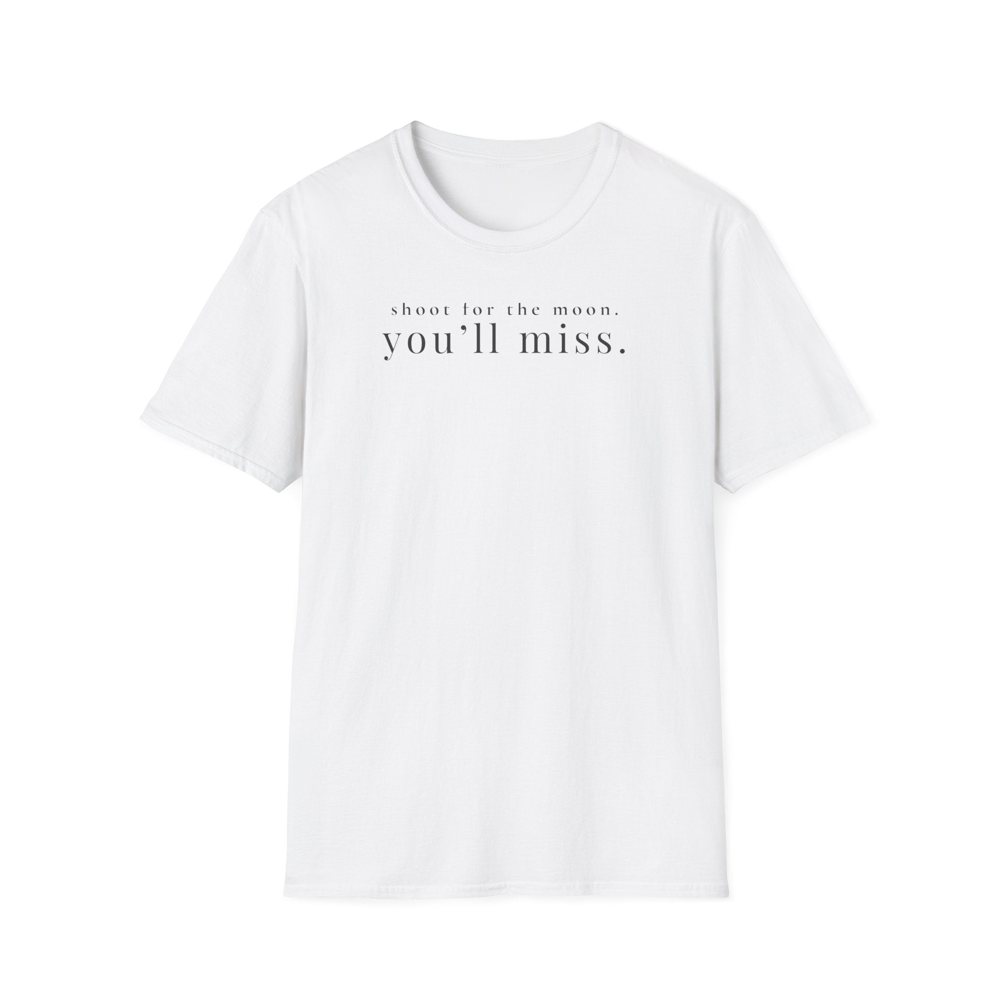 shoot for the moon. you'll miss. t-shirt