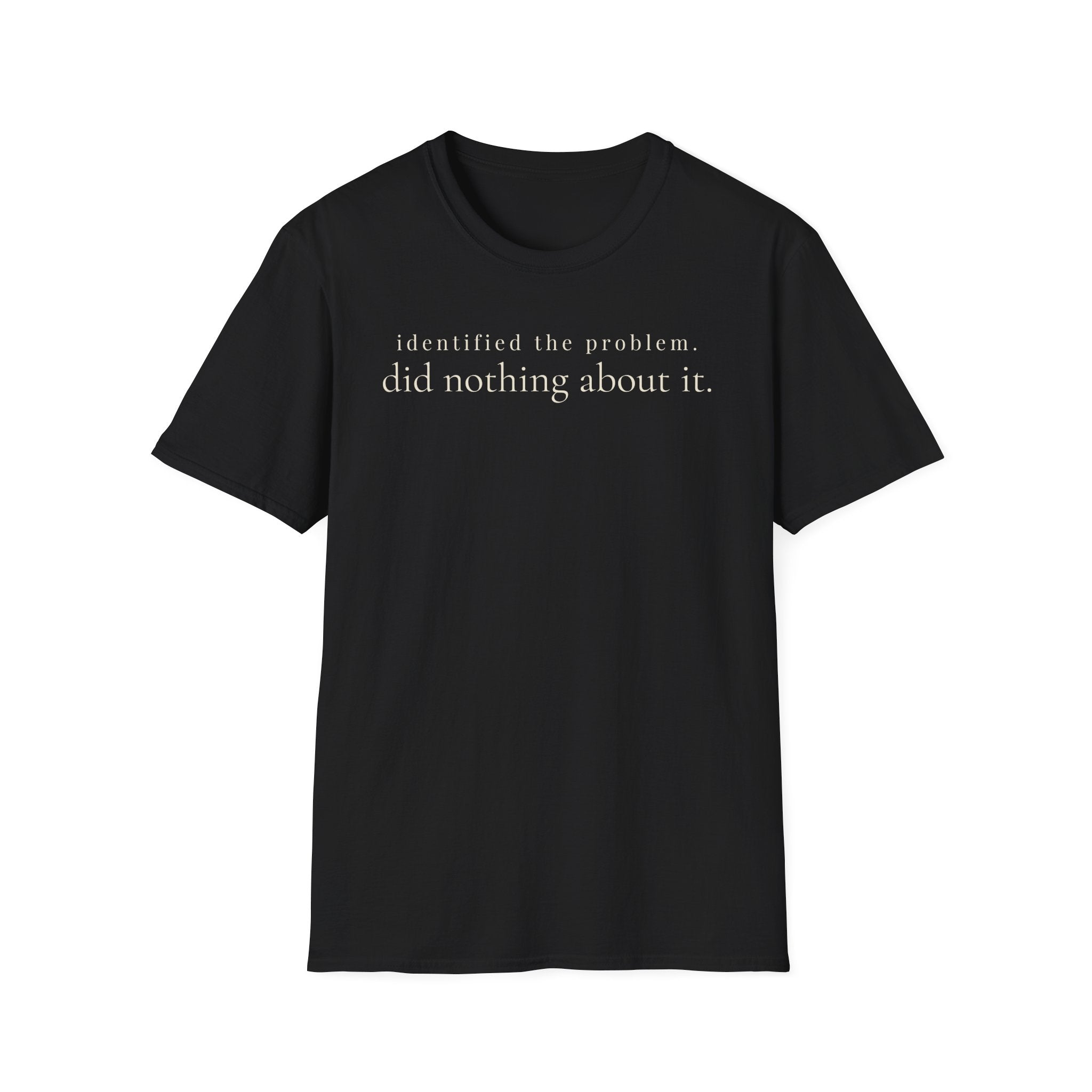 identified the problem. did nothing about it. t-shirt