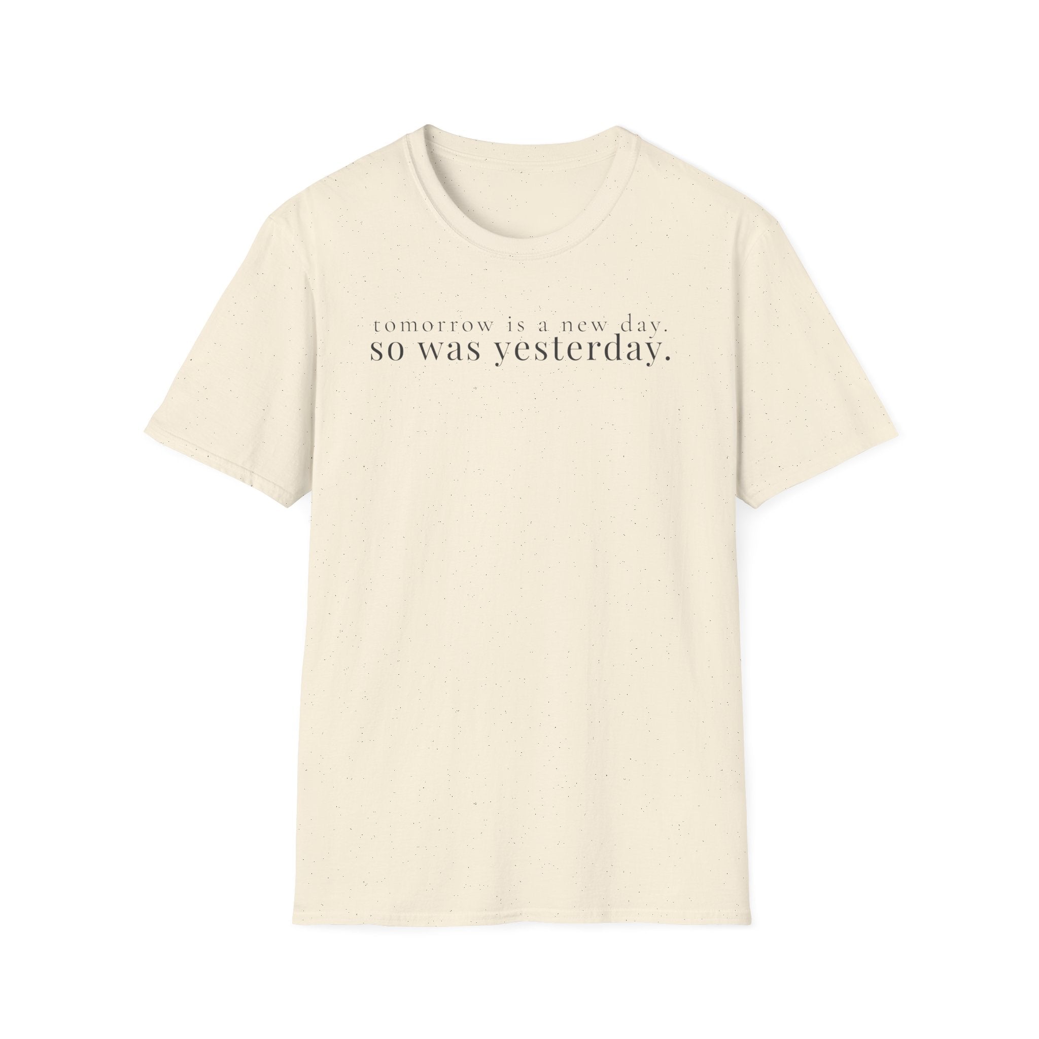 tomorrow is a new day. so was yesterday. t-shirt