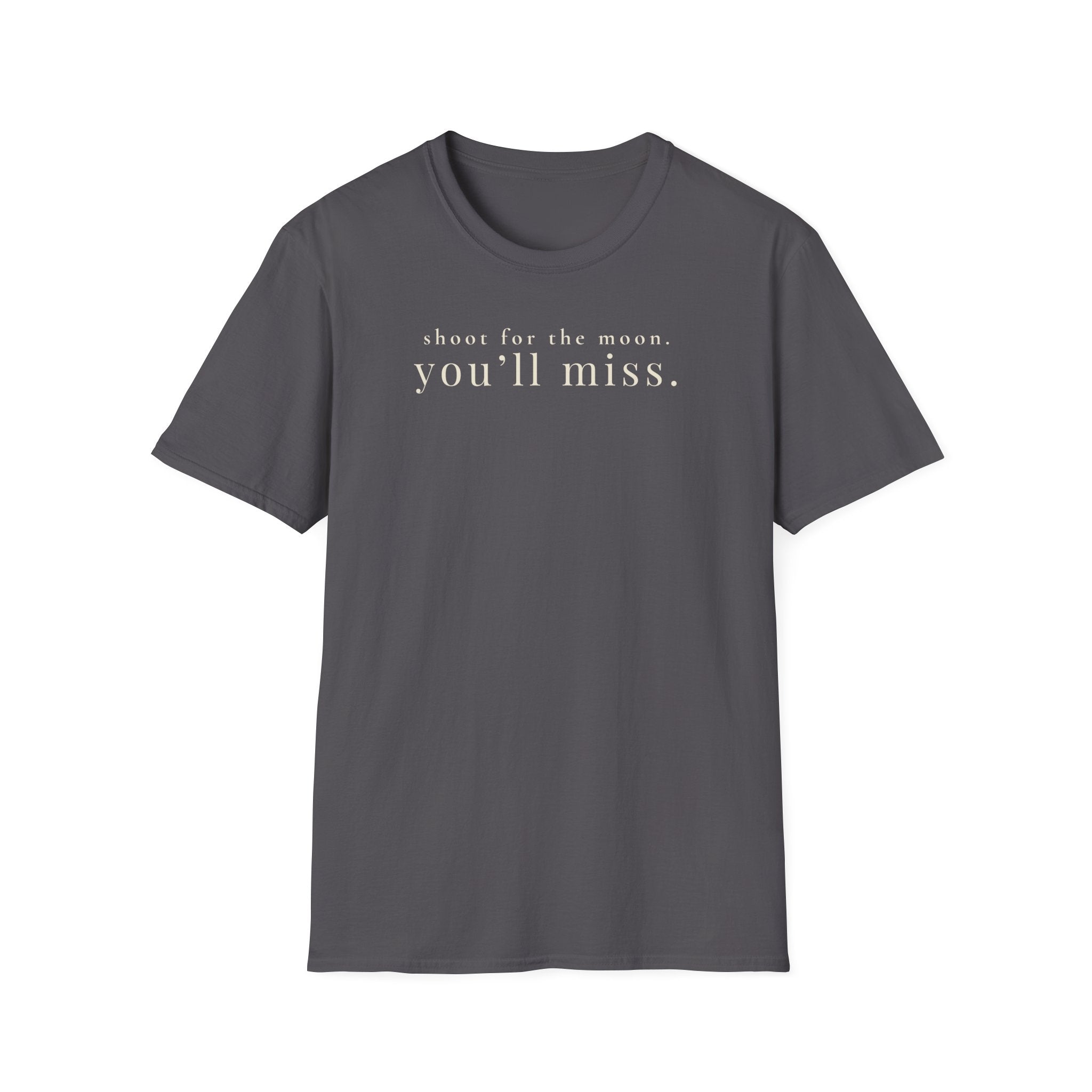 shoot for the moon. you'll miss. t-shirt