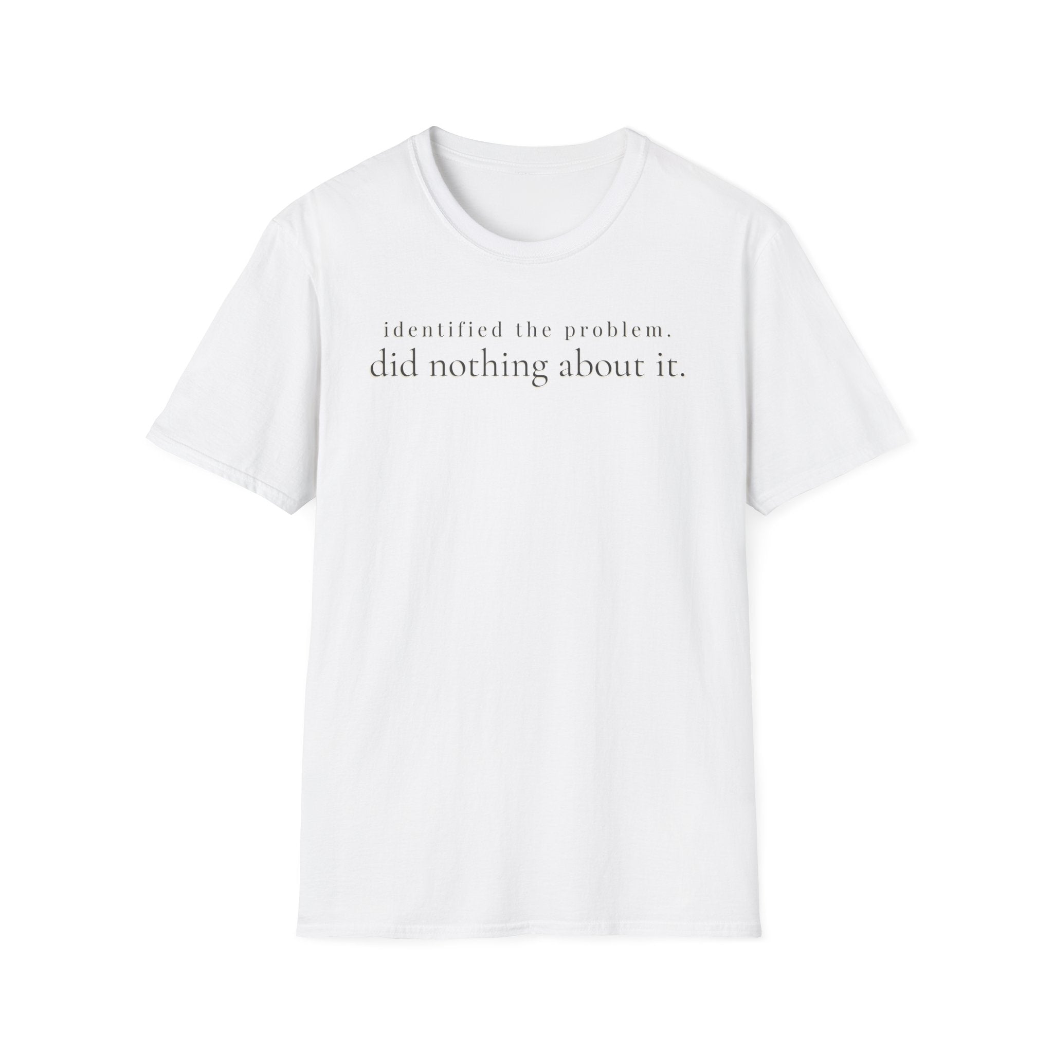 identified the problem. did nothing about it. t-shirt