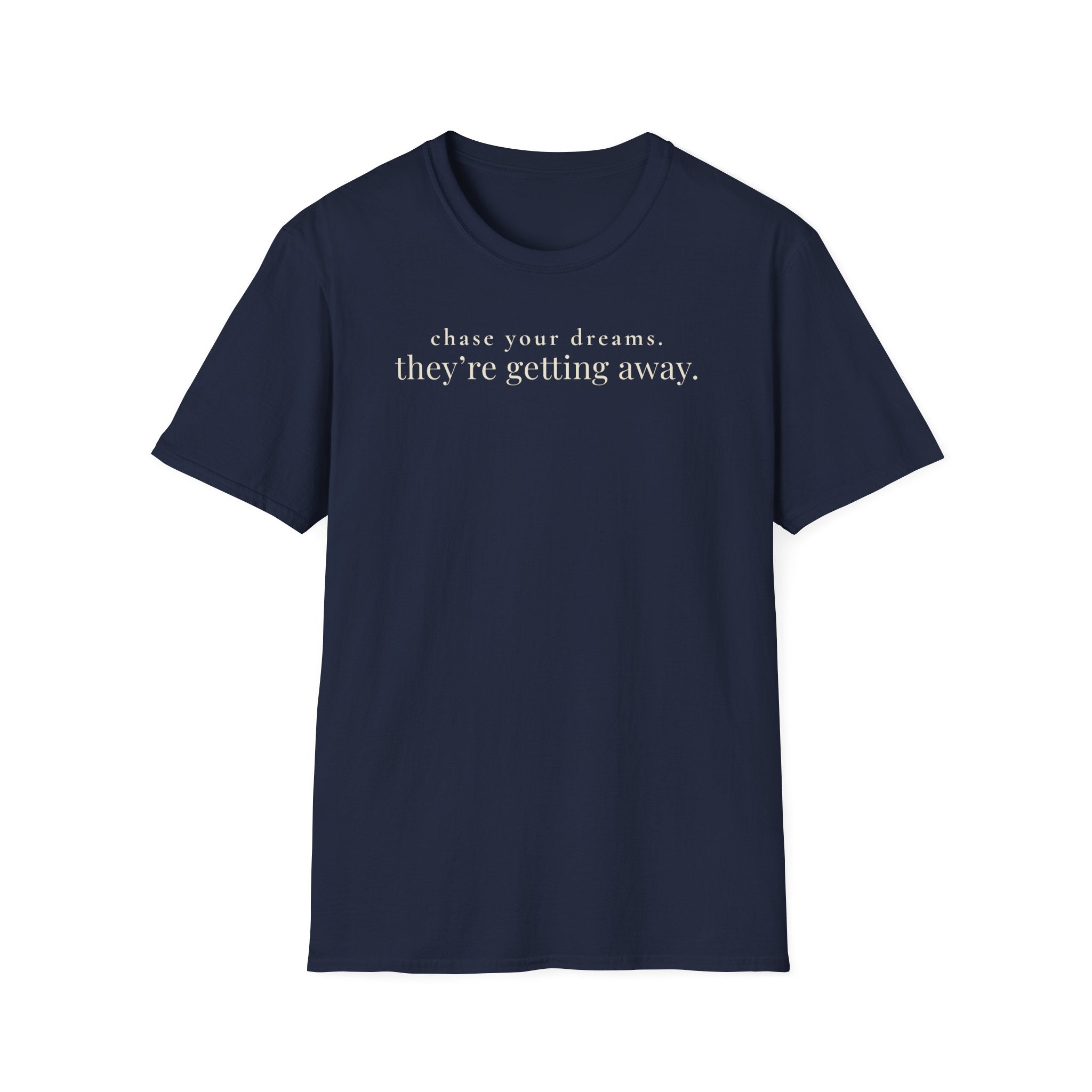 chase your dreams. they're getting away from you. t-shirt