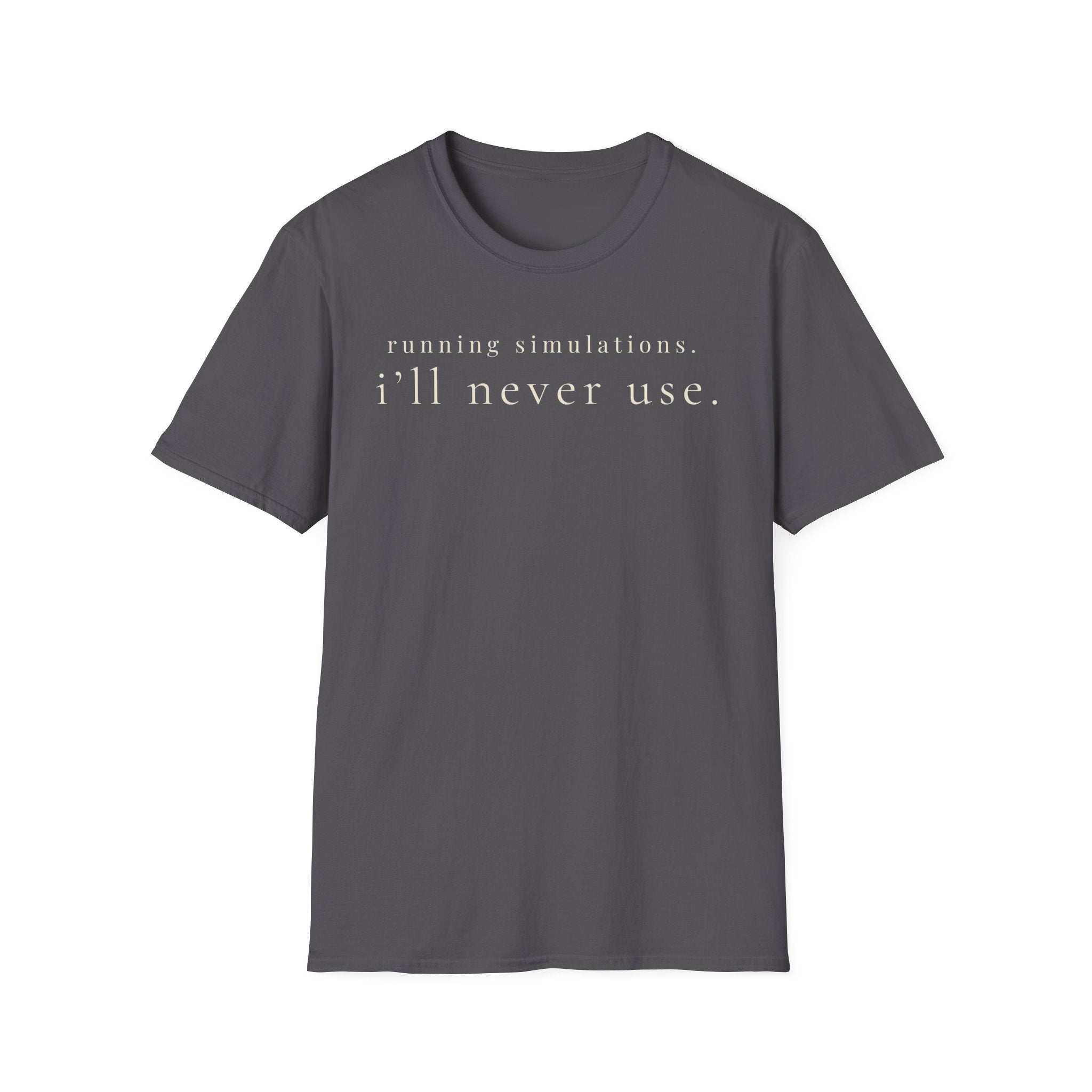 running simulations i'll never use. t-shirt