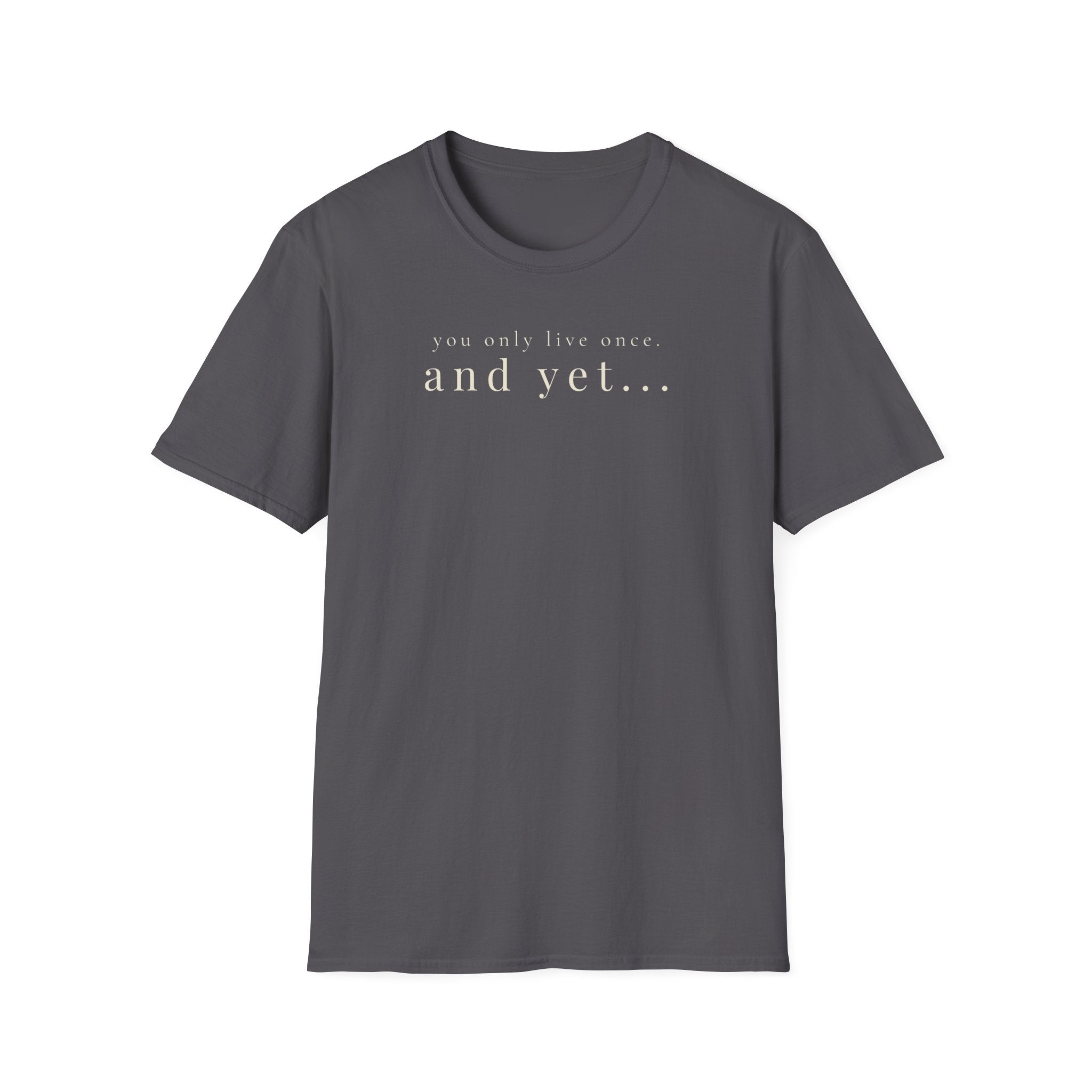 you only live once. and yet... t-shirt
