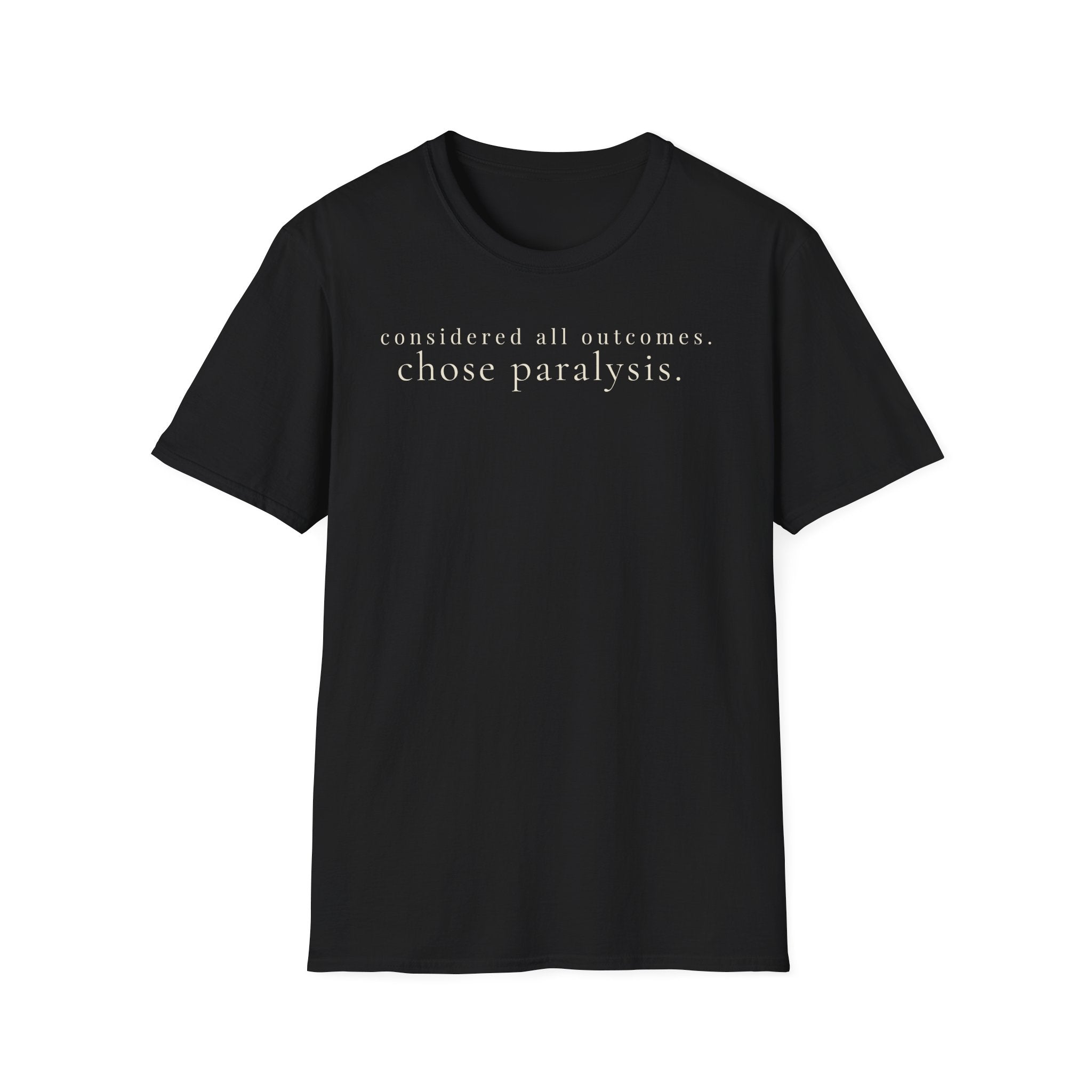 considered all outcomes. chose paralysis. t-shirt