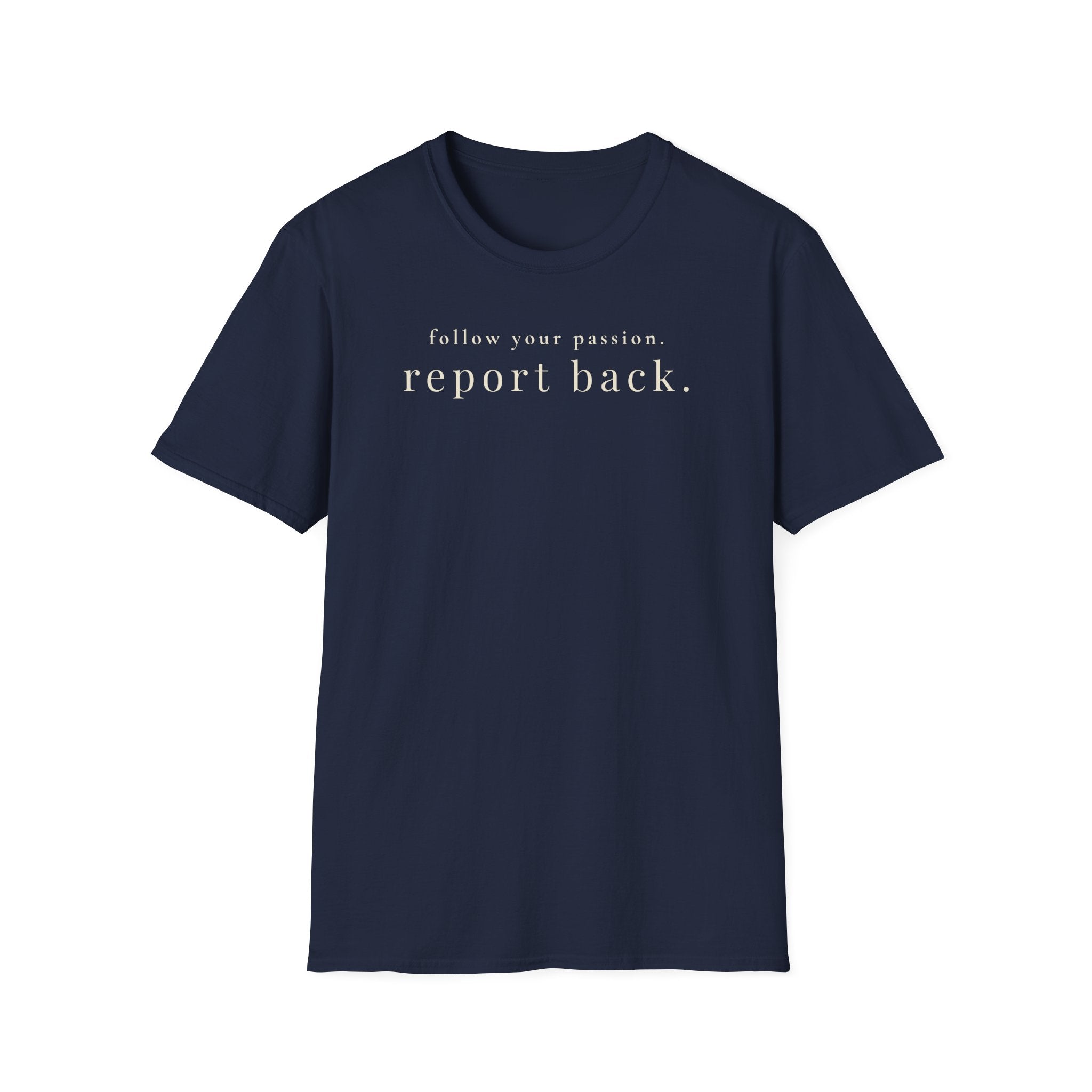 follow your passion. report back. t-shirt